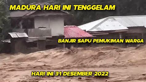 BARU SAJA BANJIR MENGERIKAN MADURA 31 DESEMBER 2022 SEMUA LUDES