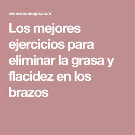 Ejercicios Y Consejos Para Eliminar La Grasa Y Flacidez En Los Brazos