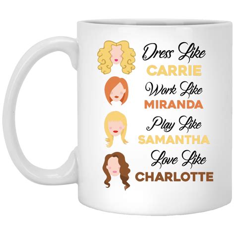 Sex And The City Mug Dress Like Carrie Work Like Miranda Play Like Samantha Love Like