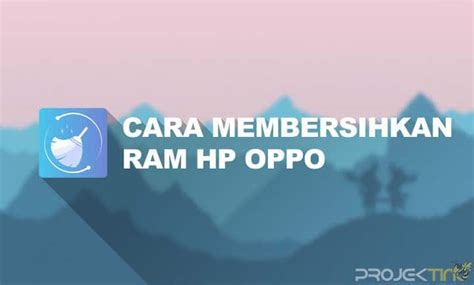 Cara Membersihkan Ram Hp Oppo Semua Tipe Projektino