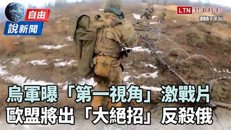 自由說新聞》烏軍曝「第一視角」激戰片！歐盟將出「大絕招」抗俄 自由電子報影音頻道