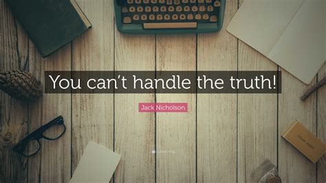 Jack Nicholson Quote: “You can’t handle the truth!”
