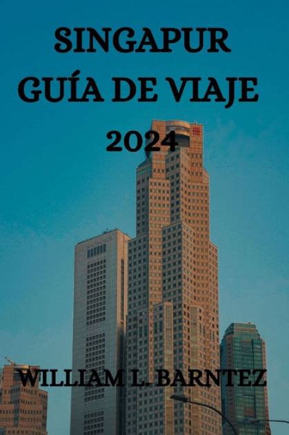 Singapur GuÍa De Viaje 2024 Una GuÍa Completa Para Explorar Esta