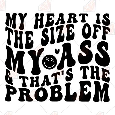 My Heart Is The Size Off My Ass That S The Problem SVG PremiumSVG