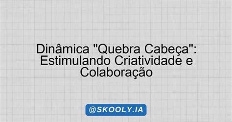 Dinamica Do Quebra Cabeça - Dinâmica "Quebra Cabeça": Estimulando Criatividade e Colaboração ...