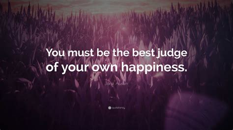 Jane Austen Quote You Must Be The Best Judge Of Your Own Happiness