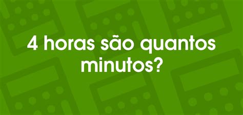 4 Horas Tem Quantos Minutos - 4 horas são quantos minutos?