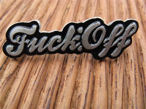 FUCK OFF METAL BADGE