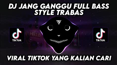 Dj Jang Ganggu Full Bass Santuy Style Trabas Viral Titok Terbaru 2024