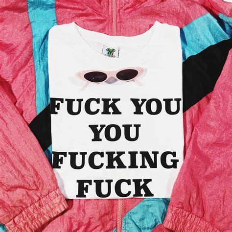 Fucking Fuck T Shirt T Shirts Printed T Shirts Nowstalgia
