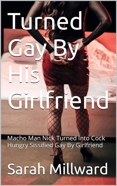 Turned Gay By His Girlfriend Macho Man Nick Turned Into Cock Hungry Sissified Gay By Girlfriend