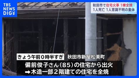 木造一部2階建て住宅1棟全焼 1人死亡 1人意識不明 秋田市｜tbs News Dig │ 【気ままに】ニュース速報