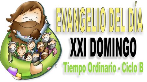 21 DOMINGO XXI del Tiempo Ordinaria Ciclo B Evangelio del Día