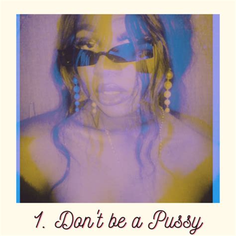 Don T Be A Pussy T O N I