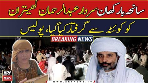 Barkhan Case Police Arrest Sardar Abdul Rehman Khetran Youtube