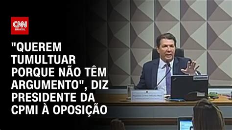 Querem Tumultuar Porque N O T M Argumento Diz Presidente Da Cpmi