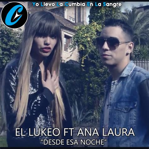 Yo Llevo La Cumbia En La Sangre El Lukeo Ft Ana Laura Desde Esa Noche