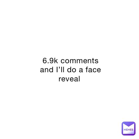 69k Comments And Ill Do A Face Reveal Mornincupojoe Memes