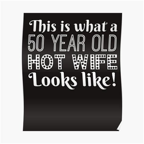 This Is What A Year Old Hot Wife Looks Like Poster By Alwaysawesome Redbubble