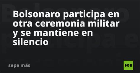 Bolsonaro Participa En Otra Ceremonia Militar Y Se Mantiene En Silencio