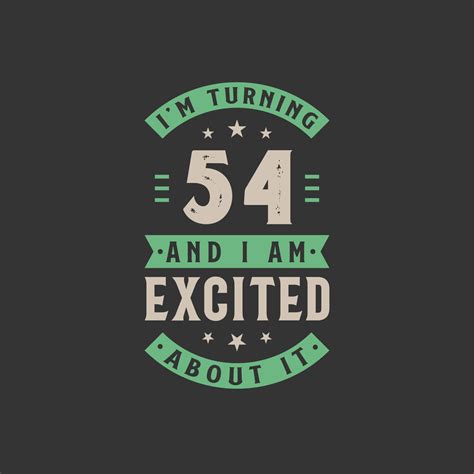 I'm Turning 54 and I am Excited about it, 54 years old birthday