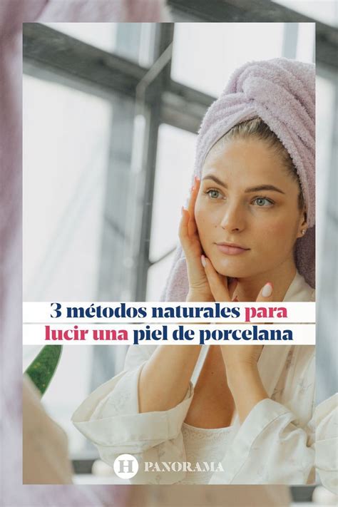 3 métodos naturales para lucir una piel de porcelana