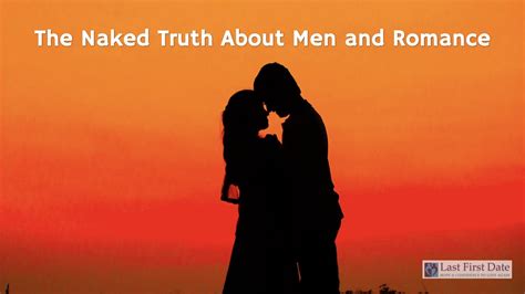The Naked Truth About Men And Romance Last First Date Last First Date