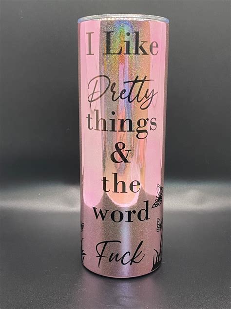 I Like Pretty Things And The Word Fuck Tumbler Design Swear Word Tumbler Designs Etsy