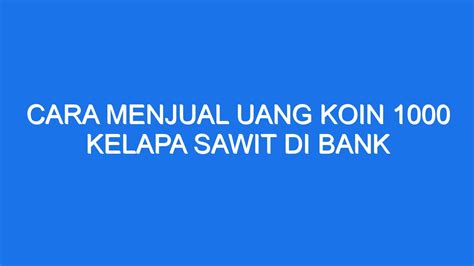 Cara Menjual Uang Koin Kelapa Sawit Di Bank Ilmiah