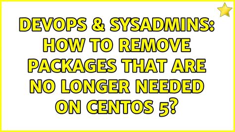 DevOps SysAdmins How To Remove Packages That Are No Longer Needed On