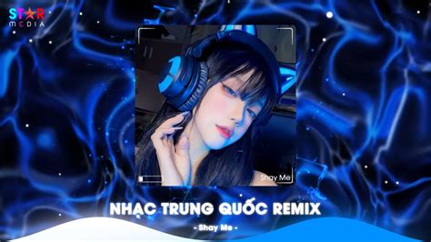 Top Nhạc Trung Quốc Remix Nhạc Hoa Remix Hot TikTok Full Set Nhạc Trung Remix Hay