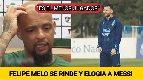 Felipe Melo Se Rinde Ante Messi Y Reconoce Que Es El Mejor Jugador Del