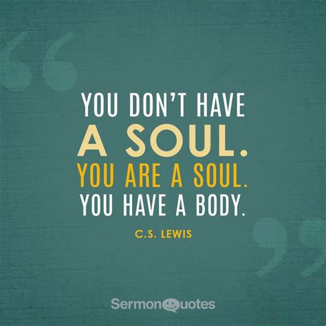 You Dont Have A Soul You Are A Soul You Have A Body C S Lewis