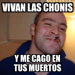 Meme Greg VIVAN LAS CHONIS Y ME CAGO EN TUS MUERTOS 8995513