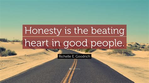 Richelle E Goodrich Quote Honesty Is The Beating Heart In Good People