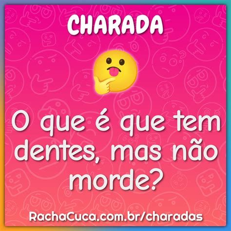 O que é que tem dentes, mas não morde? - Charada e Resposta - Racha Cuca