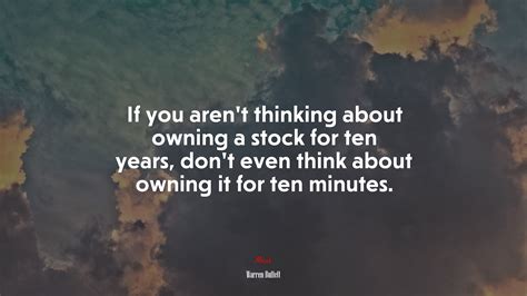 If you arent thinking about owning a stock for ten years, dont even