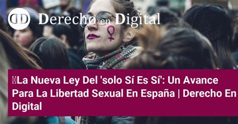 La Nueva Ley Del Solo Sí Es Sí Un Avance Para La Libertad Sexual En España Derecho En Digital