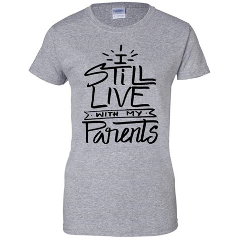 I Still Live With My Parents Shirt Favormerch