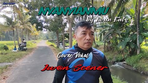 Nyanyianmu By Iwan Fal S Cover Vokal Iwan Scener Youtube