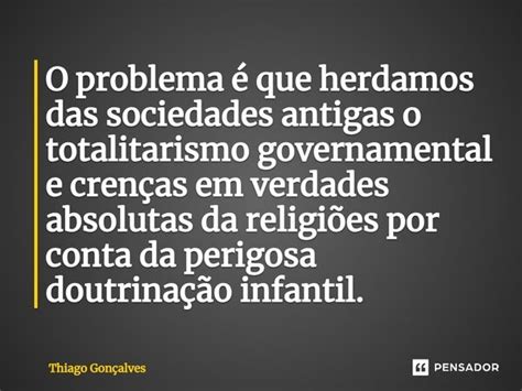 O Problema Que Herdamos Das Thiago Gon Alves Pensador