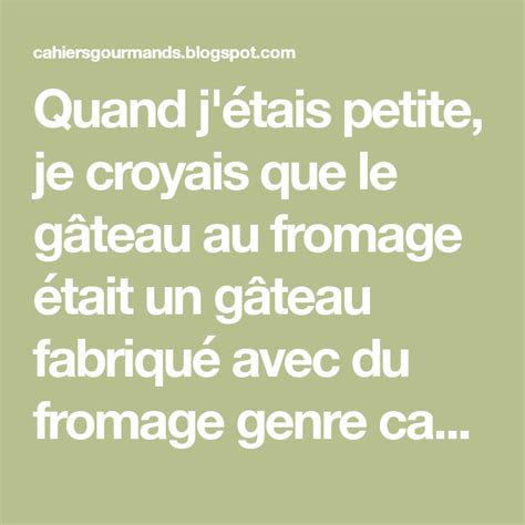 Quand j étais petite je croyais que le gâteau au fromage était un