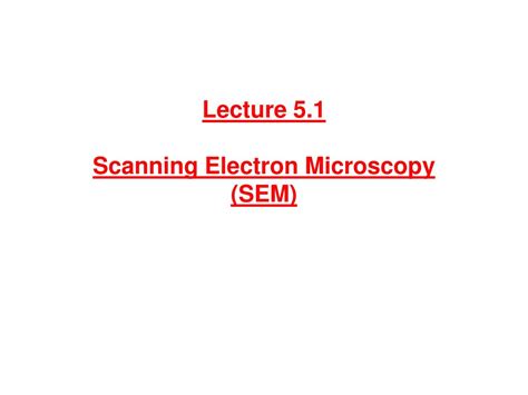 PPT - Lecture 5.1 Scanning Electron Microscopy (SEM) PowerPoint ...