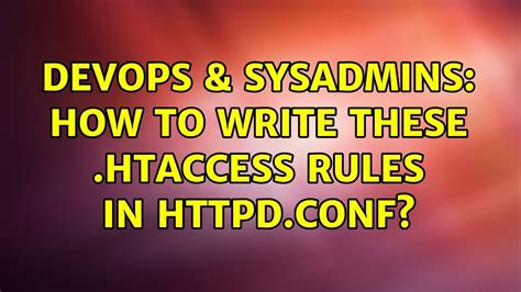 DevOps SysAdmins How To Write These Htaccess Rules In Httpd Conf