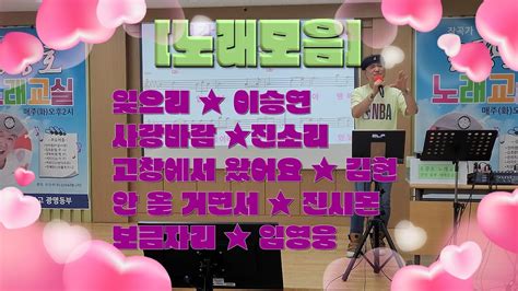 노래모음 잊으리 ★ 이승연 사랑바람 ★진소리 고창에서 왔어요 ★ 김현 안 올 거면서 ★ 진시몬 보금자리 ★ 임영웅