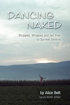 Dancing Naked Stripped Whipped And Set Free To Survive Divorce Belt Alice Smith Lyrysa