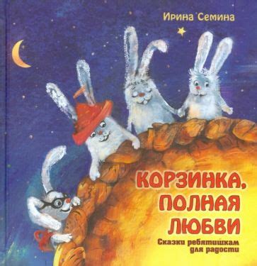 Книга: "Корзинка, полная любви. Сказки ребятишкам для радости" - Ирина ...
