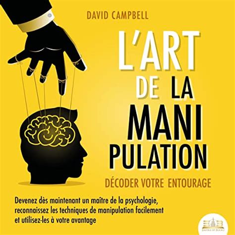 Lart De La Manipulation Décoder Votre Entourage Devenez Dès