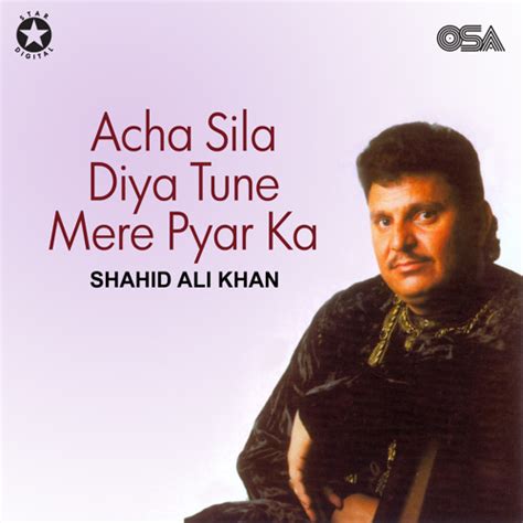 Stream Shahid Ali Khan Listen To Acha Sila Diya Tune Mere Pyar Ka