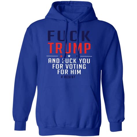 Fuck Trump And Fuck You For Voting For Him Resist Shirt Rockatee